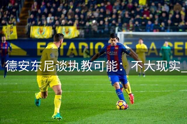 德安东尼谈执教可能：不大现实 享受高尔夫生活